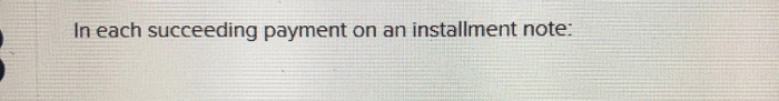 In each succeeding payment on an installment note: